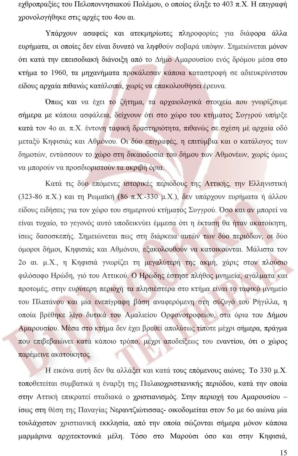 Σημειώνεται μόνον ότι κατά την επεισοδιακή διάνοιξη από το Δήμο Αμαρουσίου ενός δρόμου μέσα στο κτήμα το 1960, τα μηχανήματα προκάλεσαν κάποια καταστροφή σε αδιευκρίνιστου είδους αρχαία πιθανώς