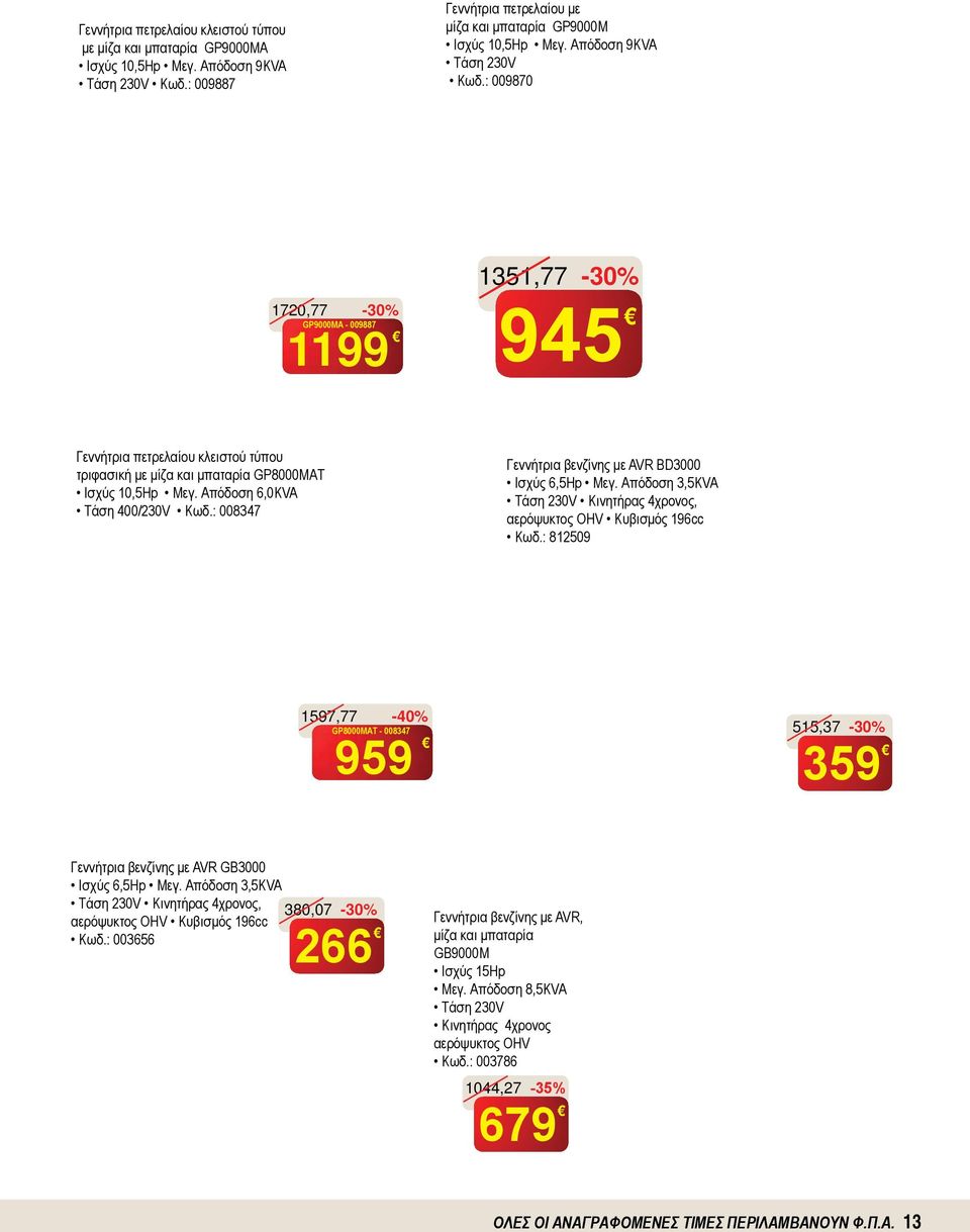 Απόδοση 6,0KVA Τάση 400/230V Κωδ.: 008347 Γεννήτρια βενζίνης με AVR BD3000 Ισχύς 6,5Hp Μεγ. Απόδοση 3,5KVA Τάση 230V Κινητήρας 4χρονος, αερόψυκτος OHV Κυβισμός 196cc Κωδ.