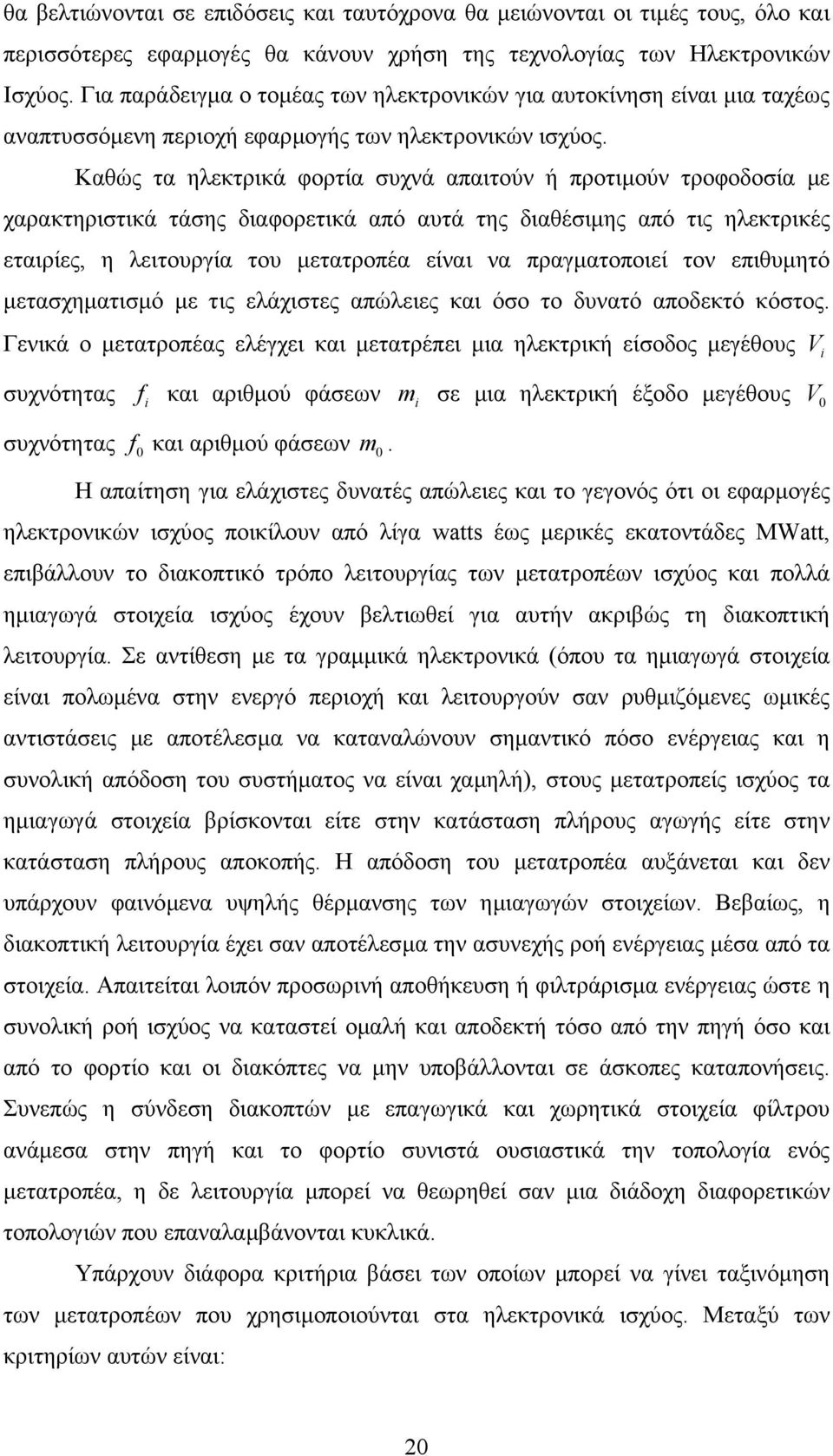 Καθώς τα ηλεκτρικά φορτία συχνά απαιτούν ή προτιµούν τροφοδοσία µε χαρακτηριστικά τάσης διαφορετικά από αυτά της διαθέσιµης από τις ηλεκτρικές εταιρίες, η λειτουργία του µετατροπέα είναι να