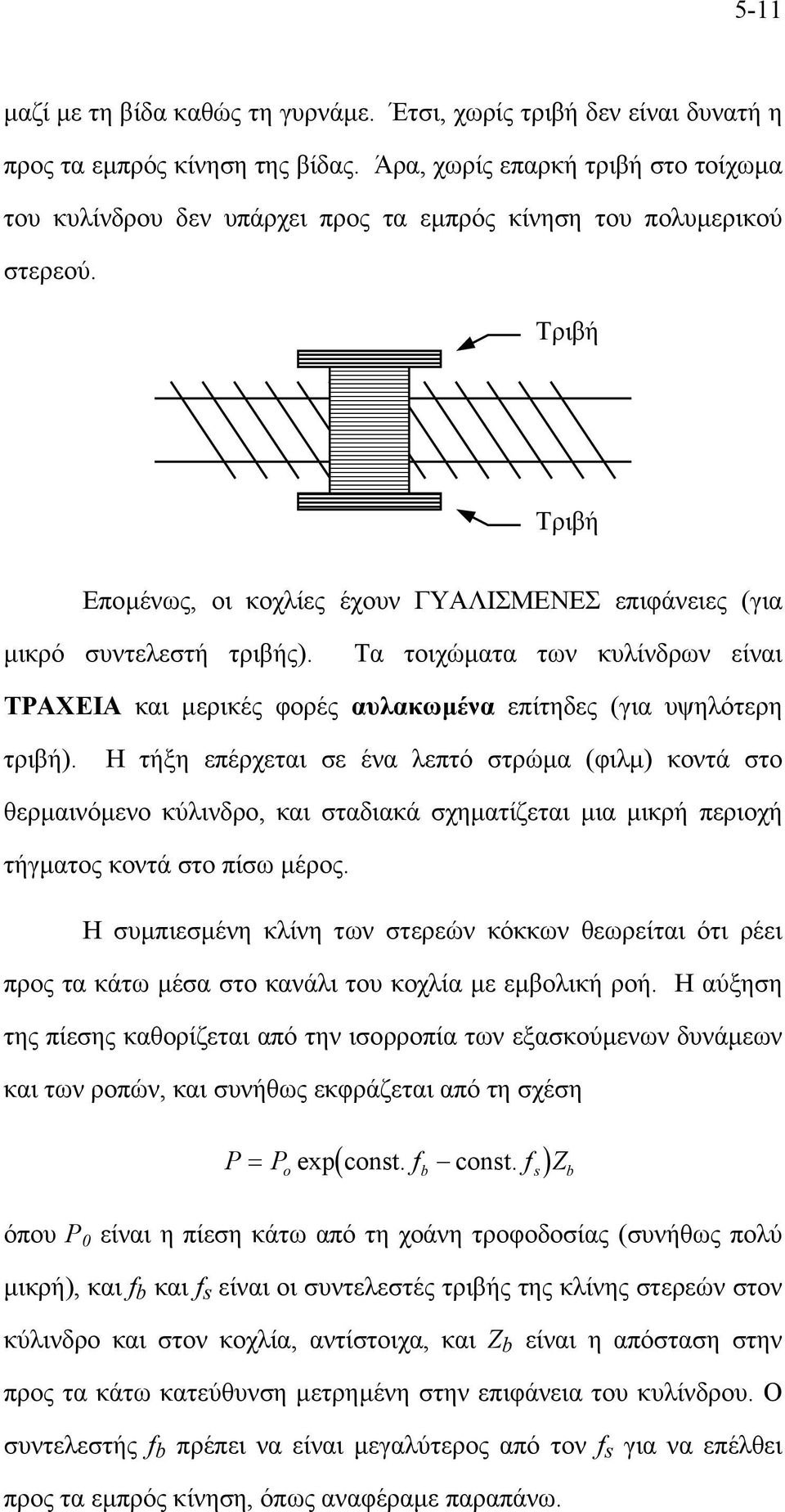 Τριβή Τριβή Εποµένως, οι κοχλίες έχουν ΓΥΑΛΙΣΜΕΝΕΣ επιφάνειες (για µικρό συντελεστή τριβής). Τα τοιχώµατα των κυλίνδρων είναι ΤΡΑΧΕΙΑ και µερικές φορές αυλακωµένα επίτηδες (για υψηλότερη τριβή).