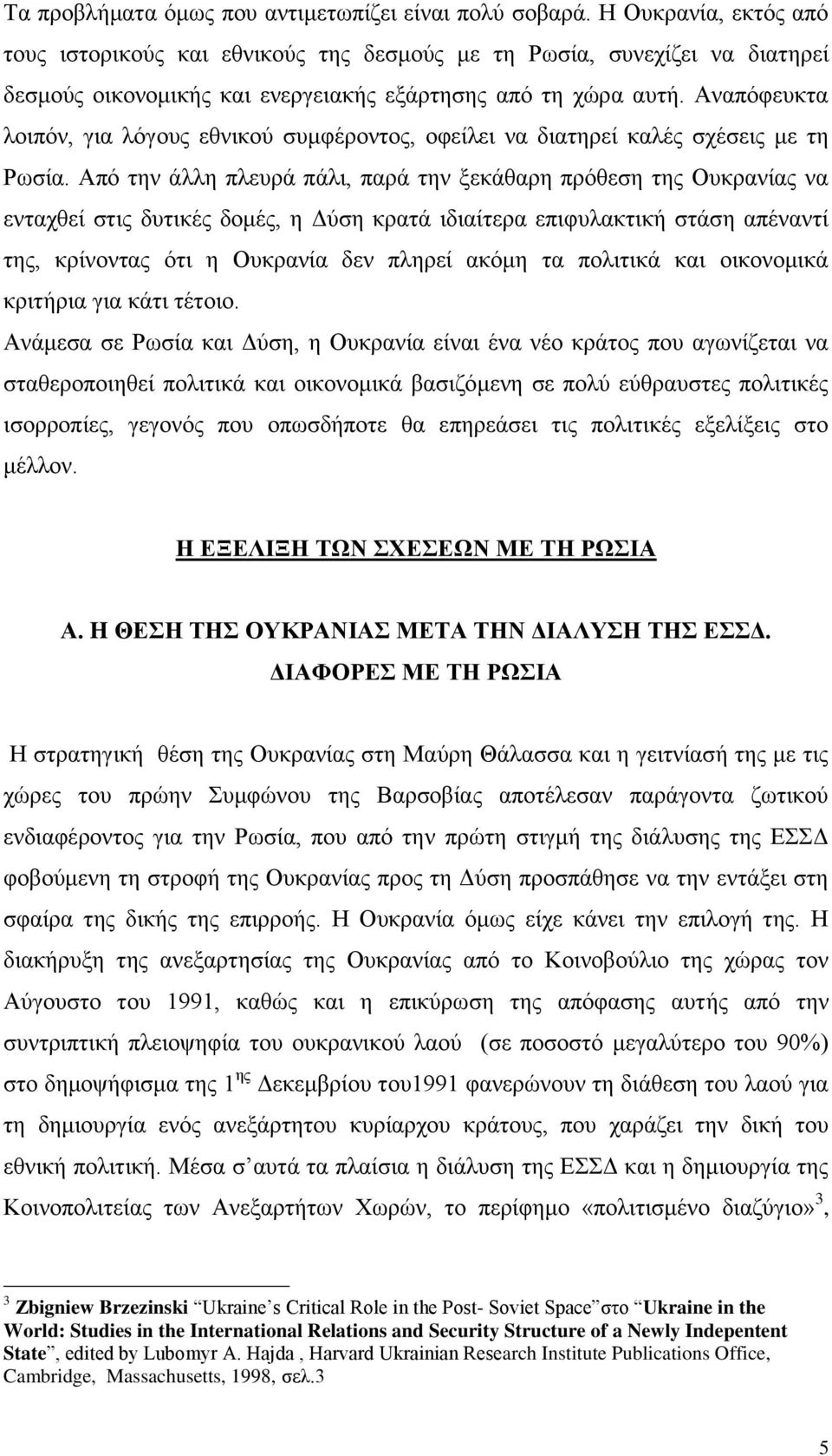 Αναπόφευκτα λοιπόν, για λόγους εθνικού συμφέροντος, οφείλει να διατηρεί καλές σχέσεις με τη Ρωσία.