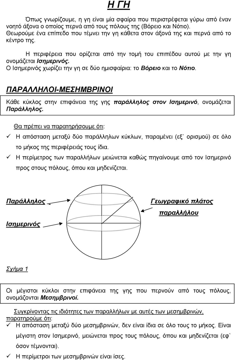 Ο Ισηµερινός χωρίζει την γη σε δύο ηµισφαίρια: το Βόρειο και το Νότιο. ΠΑΡΑΛΛΗΛΟΙ-ΜΕΣΗΜΒΡΙΝΟΙ Κάθε κύκλος στην επιφάνεια της γης παράλληλος στον Ισηµερινό, ονοµάζεται Παράλληλος.