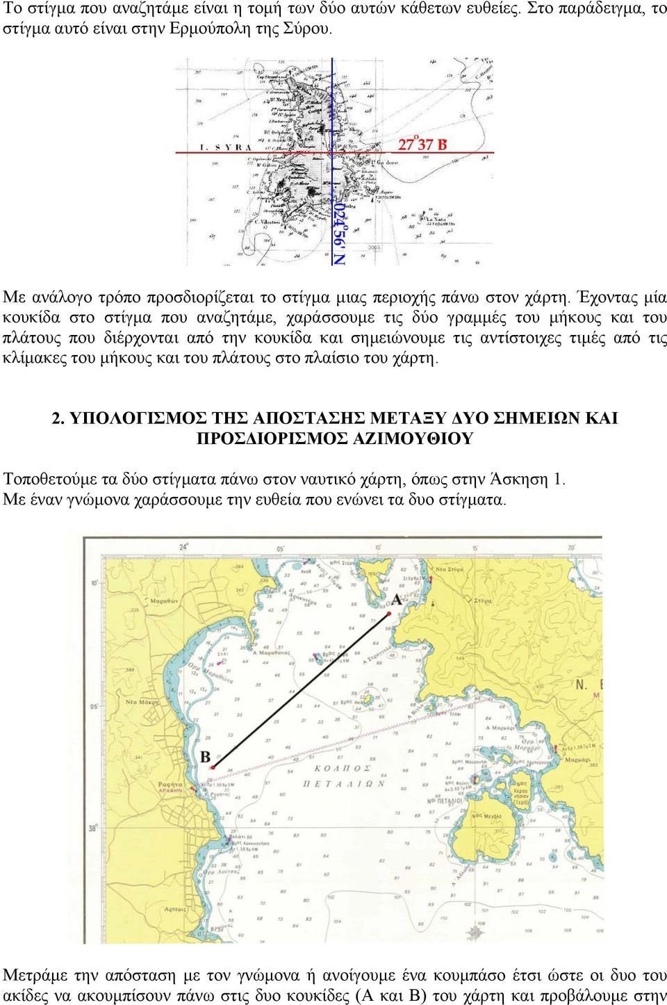 Έχοντας µία κουκίδα στο στίγµα που αναζητάµε, χαράσσουµε τις δύο γραµµές του µήκους και του πλάτους που διέρχονται από την κουκίδα και σηµειώνουµε τις αντίστοιχες τιµές από τις κλίµακες του µήκους