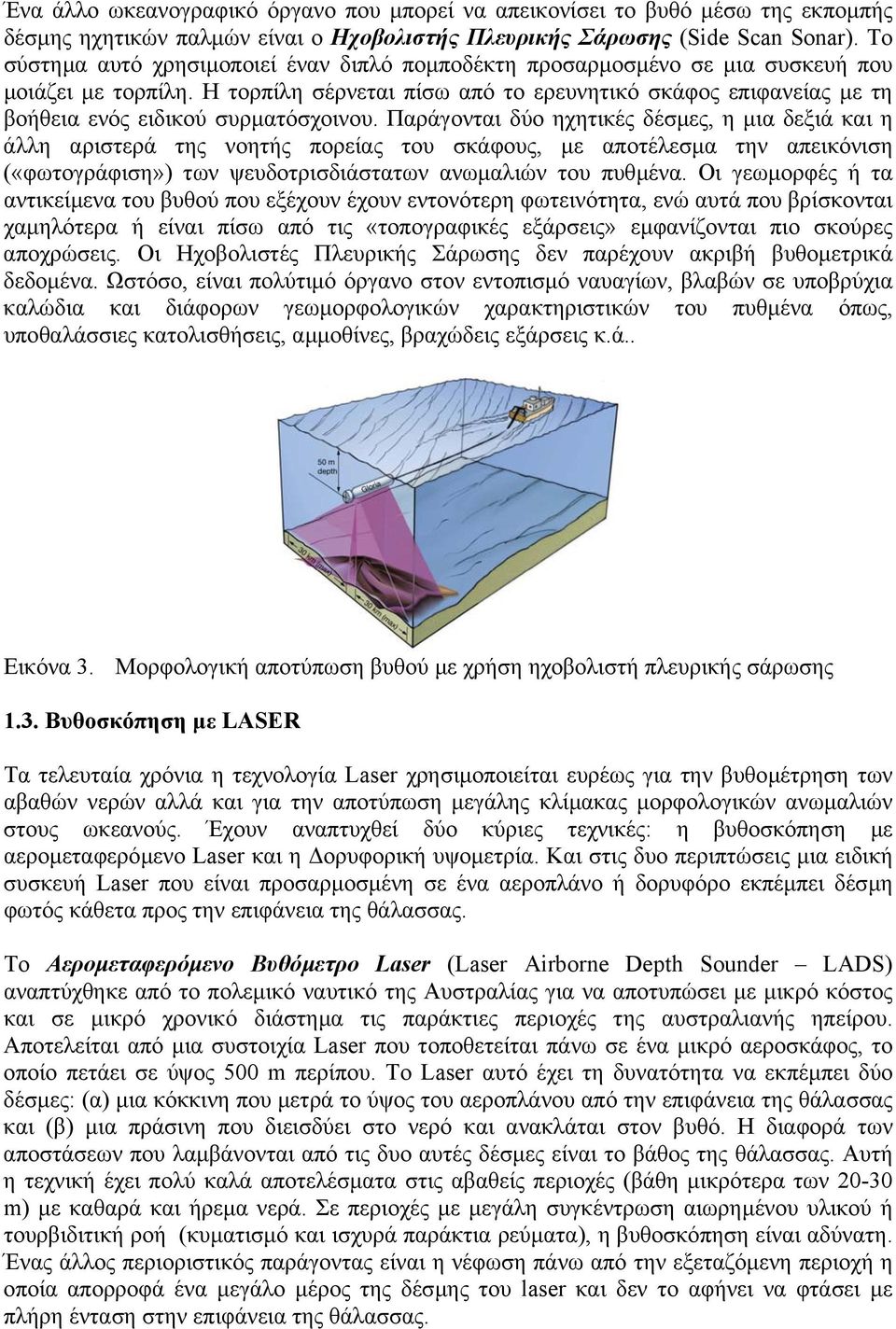 Η τορπίλη σέρνεται πίσω από το ερευνητικό σκάφος επιφανείας µε τη βοήθεια ενός ειδικού συρµατόσχοινου.