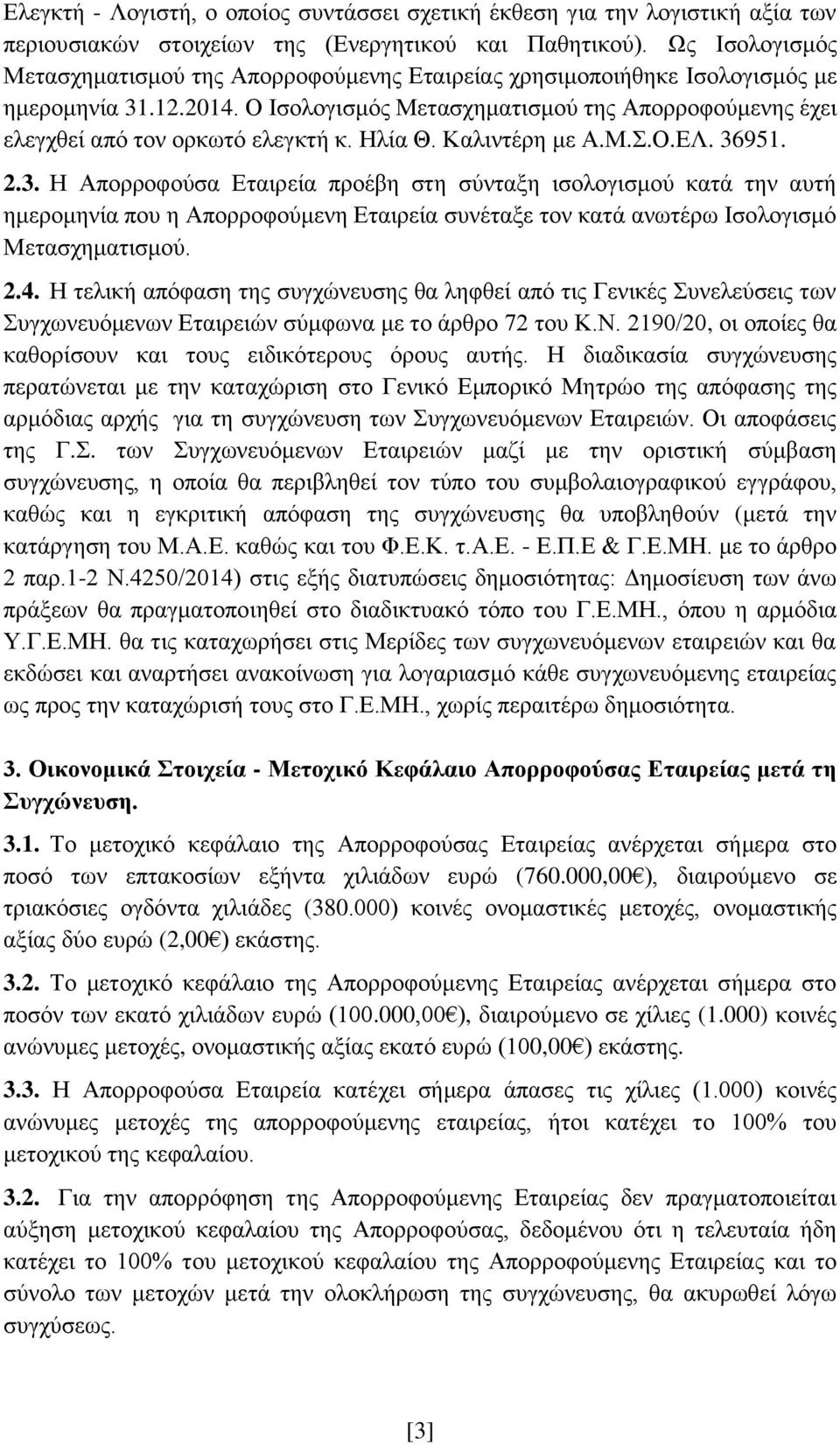 Ο Ισολογισμός Μετασχηματισμού της Απορροφούμενης έχει ελεγχθεί από τον ορκωτό ελεγκτή κ. Ηλία Θ. Καλιντέρη με Α.Μ.Σ.Ο.ΕΛ. 36