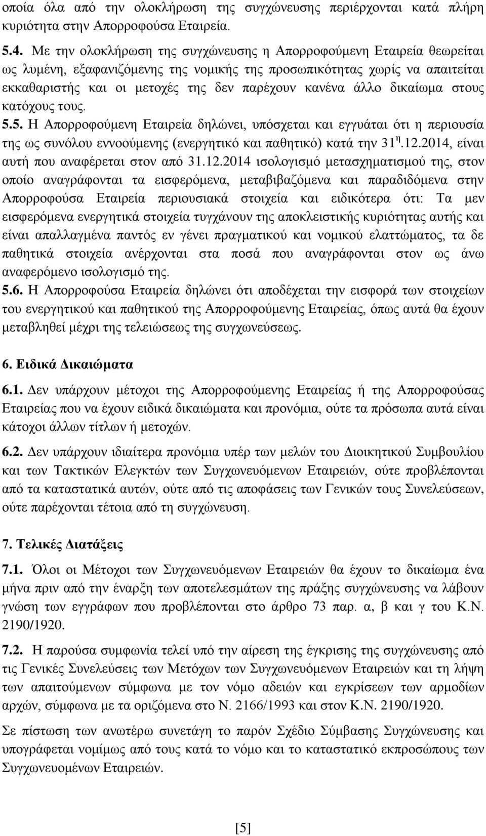 άλλο δικαίωμα στους κατόχους τους. 5.5. Η Απορροφούμενη Εταιρεία δηλώνει, υπόσχεται και εγγυάται ότι η περιουσία της ως συνόλου εννοούμενης (ενεργητικό και παθητικό) κατά την 31 η.12.