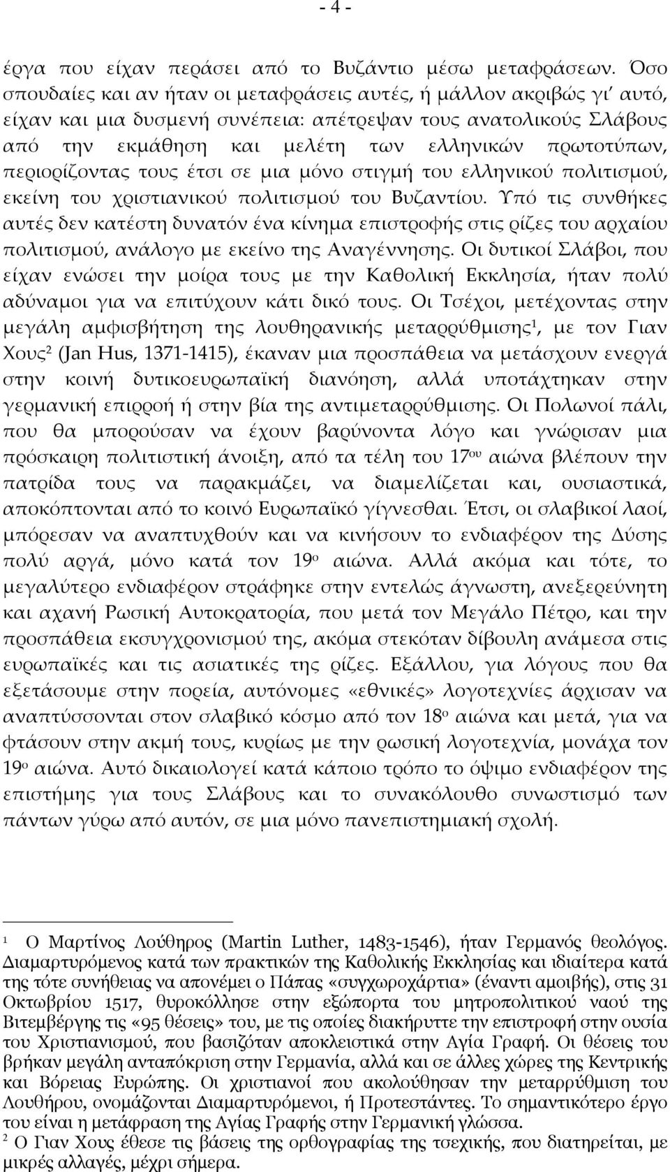 περιορίζοντας τους έτσι σε μια μόνο στιγμή του ελληνικού πολιτισμού, εκείνη του χριστιανικού πολιτισμού του Βυζαντίου.