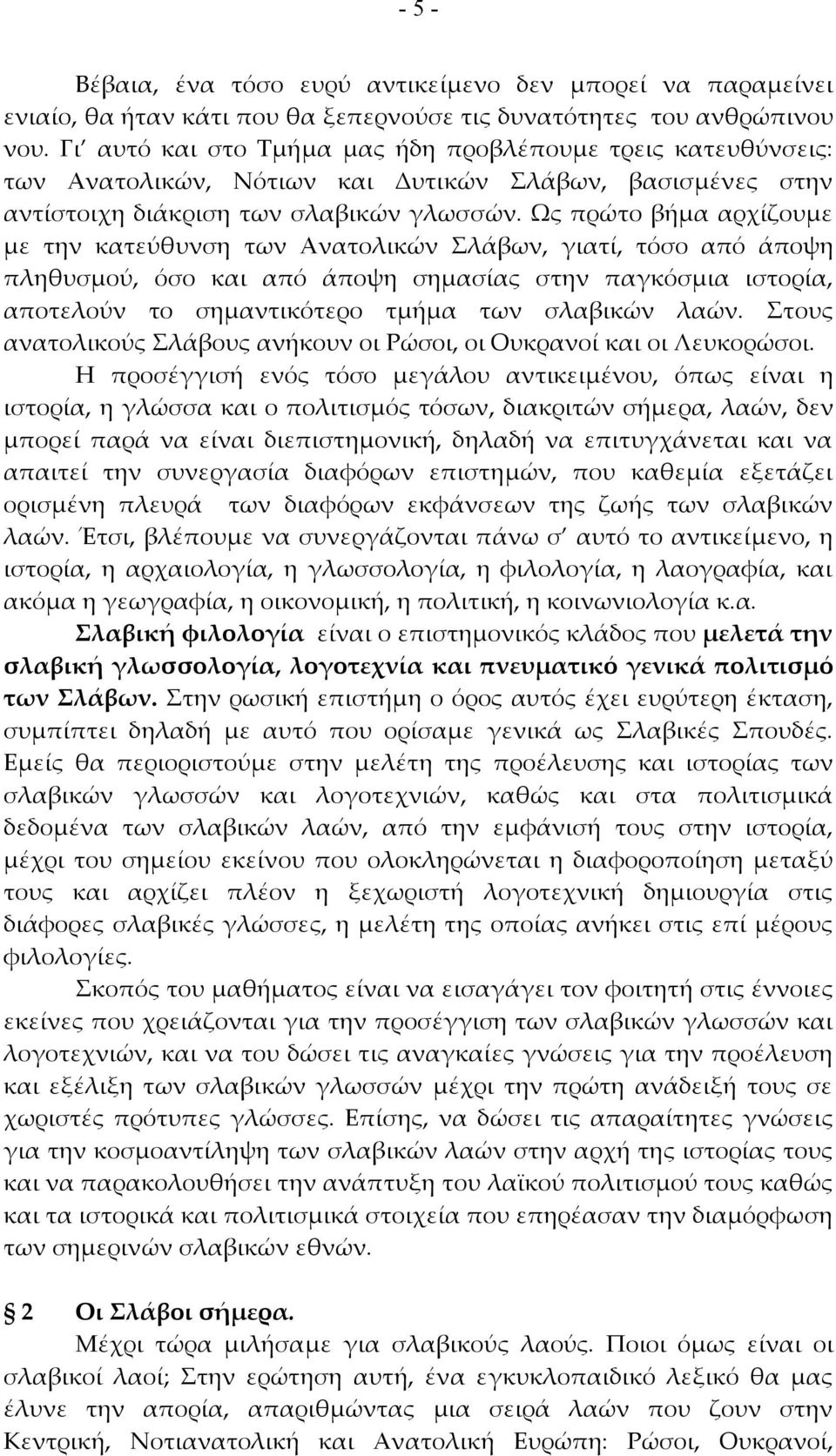 Ως πρώτο βήμα αρχίζουμε με την κατεύθυνση των Ανατολικών Σλάβων, γιατί, τόσο από άποψη πληθυσμού, όσο και από άποψη σημασίας στην παγκόσμια ιστορία, αποτελούν το σημαντικότερο τμήμα των σλαβικών λαών.