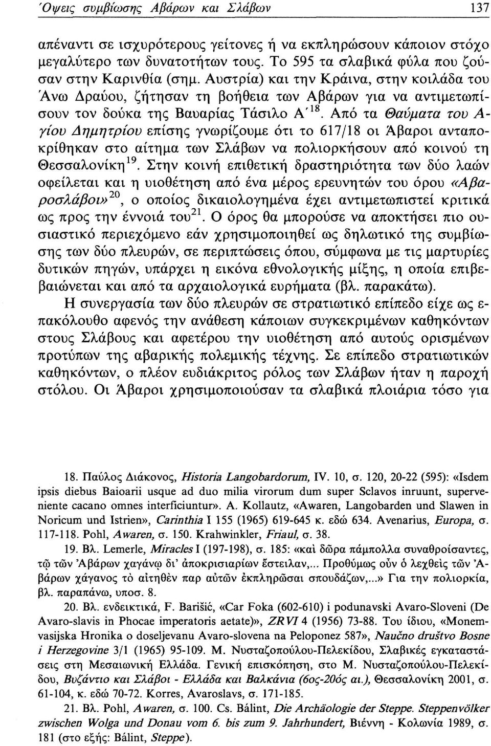 Από τα Θαύματα του Α γίου Δημητρίου επίσης γνωρίζουμε ότι το 617/18 οι Άβαροι ανταποκρίθηκαν στο αίτημα των Σλάβων να πολιορκήσουν από κοινού τη Θεσσαλονίκη 19.