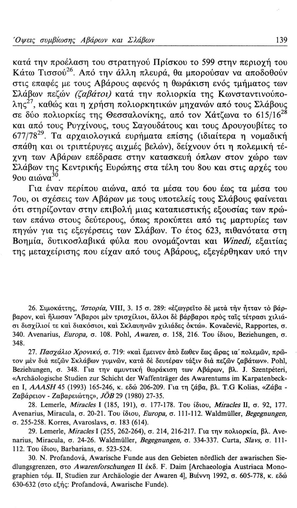 πολιορκητικών μηχανών από τους Σλάβους σε δύο πολιορκίες της Θεσσαλονίκης, από τον Χάτζωνα το 615/16 28 και από τους Ρυγχίνους, τους Σαγουδάτους και τους Δρουγουβίτες το 677/78 29.