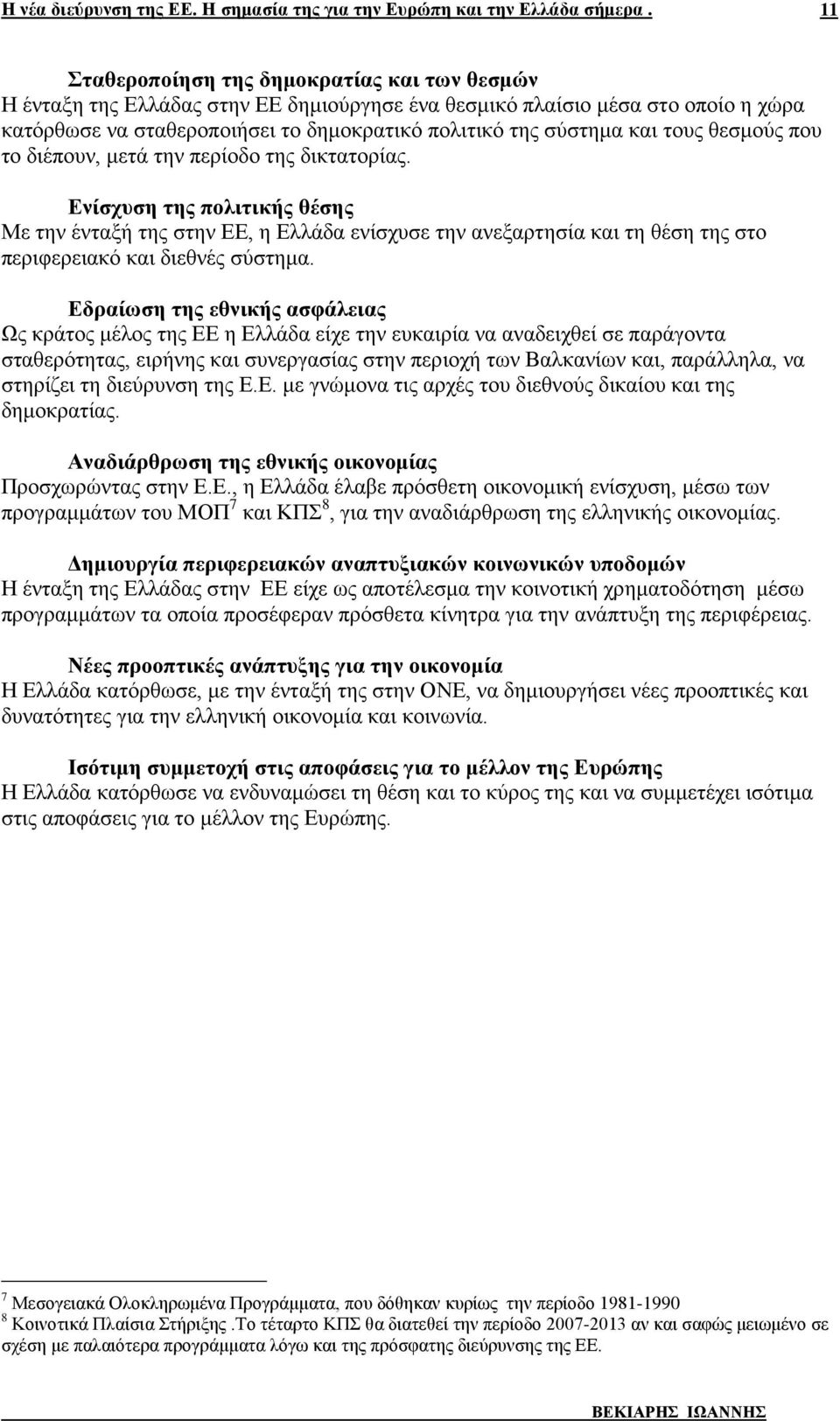 Ενίσχυση της πολιτικής θέσης Με την ένταξή της στην ΕΕ, η Ελλάδα ενίσχυσε την ανεξαρτησία και τη θέση της στο περιφερειακό και διεθνές σύστημα.