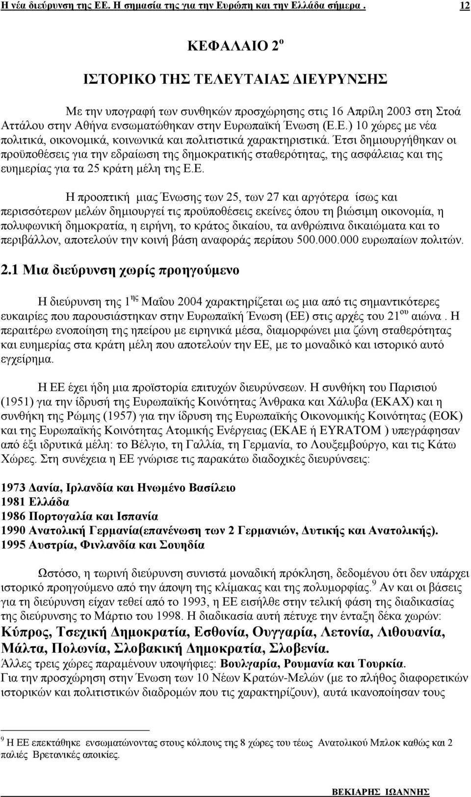 Ε. Η προοπτική μιας Ένωσης των 25, των 27 και αργότερα ίσως και περισσότερων μελών δημιουργεί τις προϋποθέσεις εκείνες όπου τη βιώσιμη οικονομία, η πολυφωνική δημοκρατία, η ειρήνη, το κράτος δικαίου,