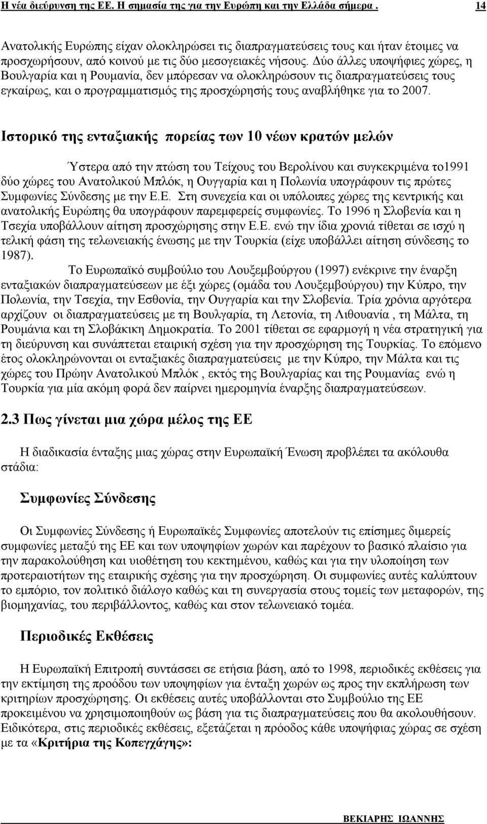 Ιστορικό της ενταξιακής πορείας των 10 νέων κρατών μελών Ύστερα από την πτώση του Τείχους του Βερολίνου και συγκεκριμένα το1991 δύο χώρες του Ανατολικού Μπλόκ, η Ουγγαρία και η Πολωνία υπογράφουν τις