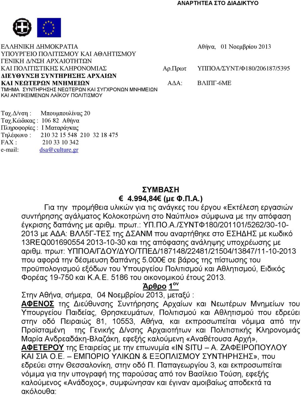 Κώδικας : 06 8 Αθήνα Πληροφορίες : Ι Ματαράγκας Τηλέφωνο : 0 3 5 548 0 3 8 475 FAX : 0 33 0 34 e-mail: dsa@culture.gr ΣΥΜΒΑΣΗ 4.994,84 (με Φ.Π.Α.) Για την προμήθεια υλικών για τις ανάγκες του έργου «Εκτέλεση εργασιών συντήρησης αγάλματος Κολοκοτρώνη στο Ναύπλιο» σύμφωνα με την απόφαση έγκρισης δαπάνης με αριθμ.