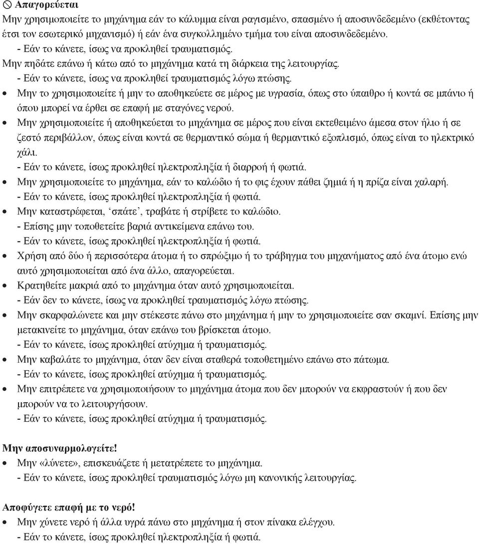Μην το χρησιμοποιείτε ή μην το αποθηκεύετε σε μέρος με υγρασία, όπως στο ύπαιθρο ή κοντά σε μπάνιο ή όπου μπορεί να έρθει σε επαφή με σταγόνες νερού.