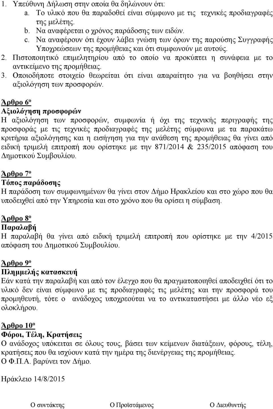 Πιστοποιητικό επιμελητηρίου από το οποίο να προκύπτει η συνάφεια με το αντικείμενο της προμήθειας. 3. Οποιοδήποτε στοιχείο θεωρείται ότι είναι απαραίτητο για να βοηθήσει στην αξιολόγηση των προσφορών.