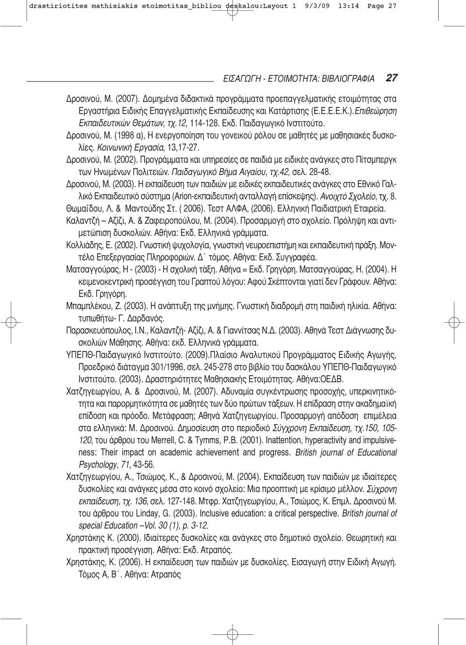 Παιδαγωγικό Ινστιτούτο. Δροσινού, Μ. (1998 α), Η ενεργοποίηση του γονεικού ρόλου σε μαθητές με μαθησιακές δυσκολίες. Κοινωνική Εργασία, 13,17-27. Δροσινού, Μ. (2002).