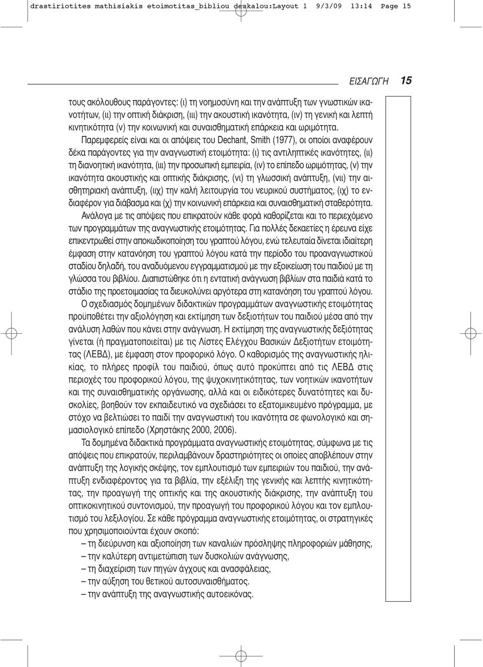 Παρεμφερείς είναι και οι απόψεις του Dechant, Smith (1977), οι οποίοι αναφέρουν δέκα παράγοντες για την αναγνωστική ετοιμότητα: (ι) τις αντιληπτικές ικανότητες, (ιι) τη διανοητική ικανότητα, (ιιι)