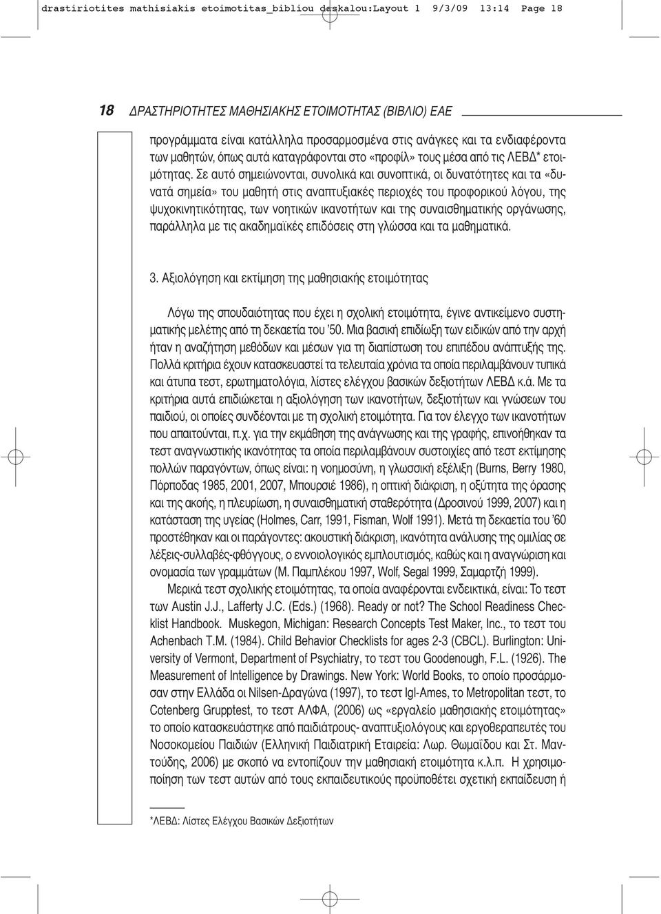 Σε αυτό σημειώνονται, συνολικά και συνοπτικά, οι δυνατότητες και τα «δυνατά σημεία» του μαθητή στις αναπτυξιακές περιοχές του προφορικού λόγου, της ψυχοκινητικότητας, των νοητικών ικανοτήτων και της