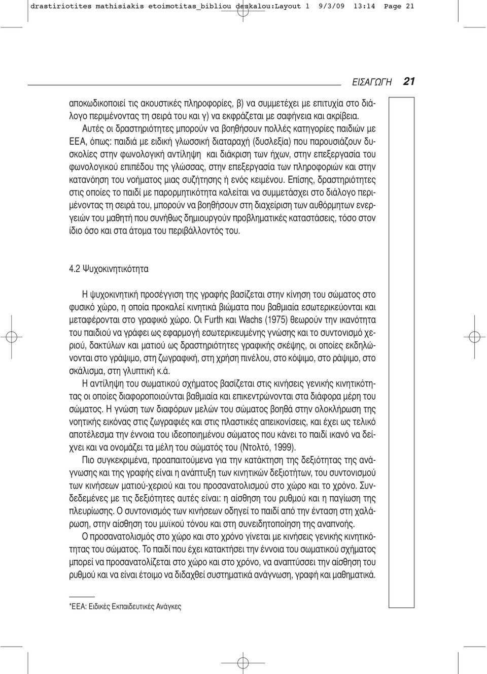 Αυτές οι δραστηριότητες μπορούν να βοηθήσουν πολλές κατηγορίες παιδιών με ΕΕΑ, όπως: παιδιά με ειδική γλωσσική διαταραχή (δυσλεξία) που παρουσιάζουν δυσκολίες στην φωνολογική αντίληψη και διάκριση