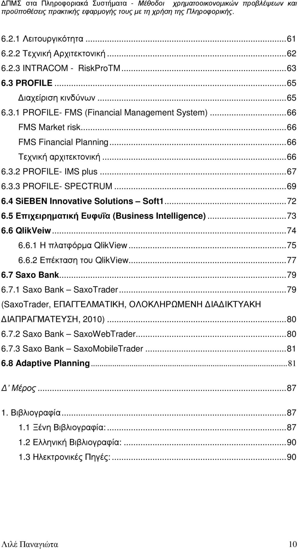 5 Επιχειρηµατική Ευφυΐα (Business Intelligence)...73 6.6 QlikVeiw...74 6.6.1 Η πλατφόρµα QlikView...75 6.6.2 Επέκταση του QlikView...77 6.7 Saxo Bank...79 6.7.1 Saxo Bank SaxoTrader.