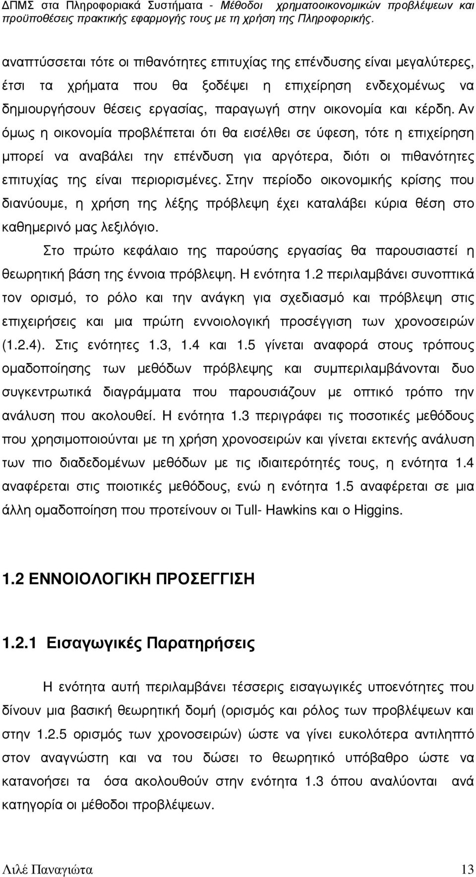 Στην περίοδο οικονοµικής κρίσης που διανύουµε, η χρήση της λέξης πρόβλεψη έχει καταλάβει κύρια θέση στο καθηµερινό µας λεξιλόγιο.