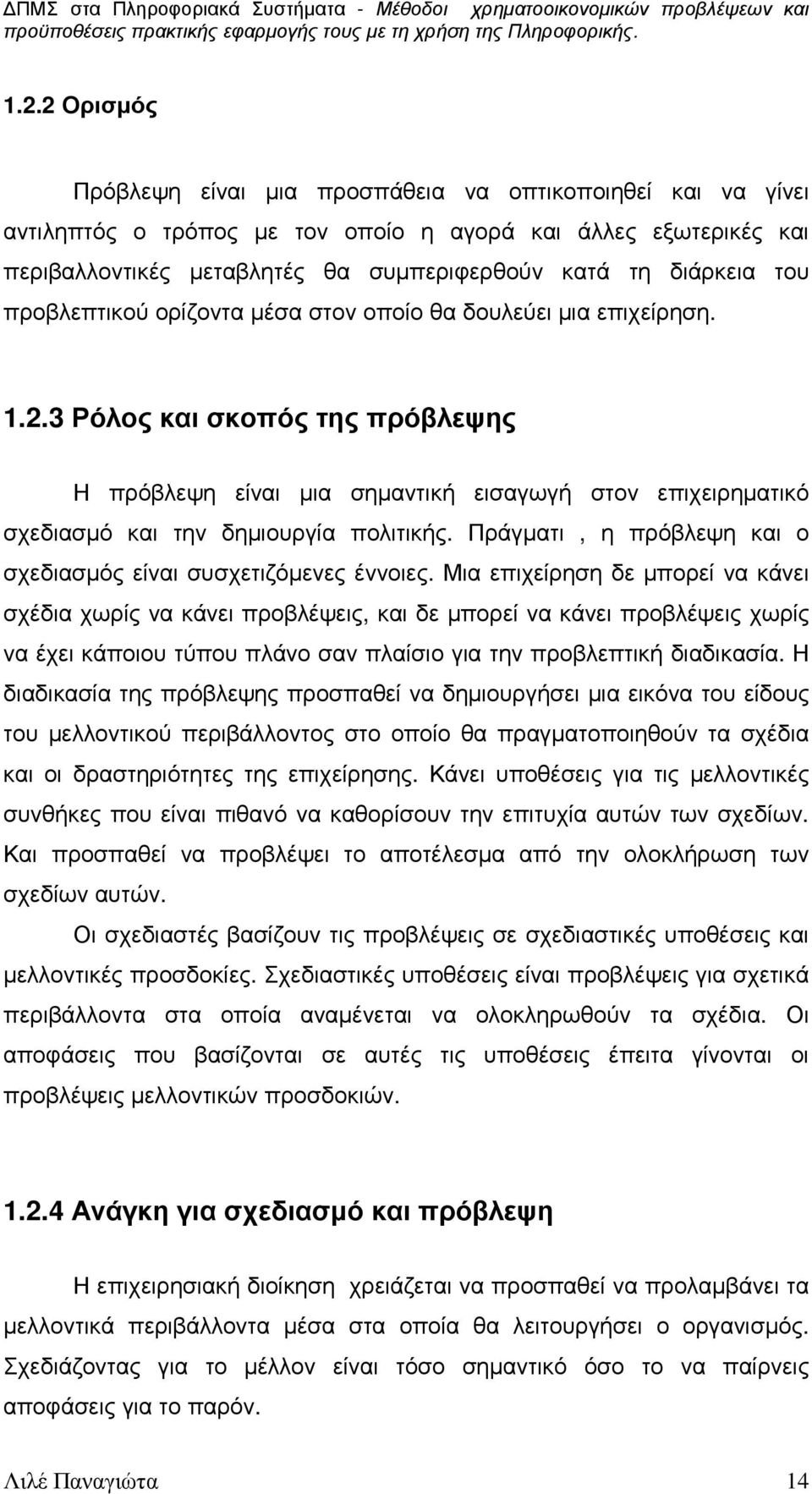 3 Ρόλος και σκοπός της πρόβλεψης Η πρόβλεψη είναι µια σηµαντική εισαγωγή στον επιχειρηµατικό σχεδιασµό και την δηµιουργία πολιτικής. Πράγµατι, η πρόβλεψη και ο σχεδιασµός είναι συσχετιζόµενες έννοιες.