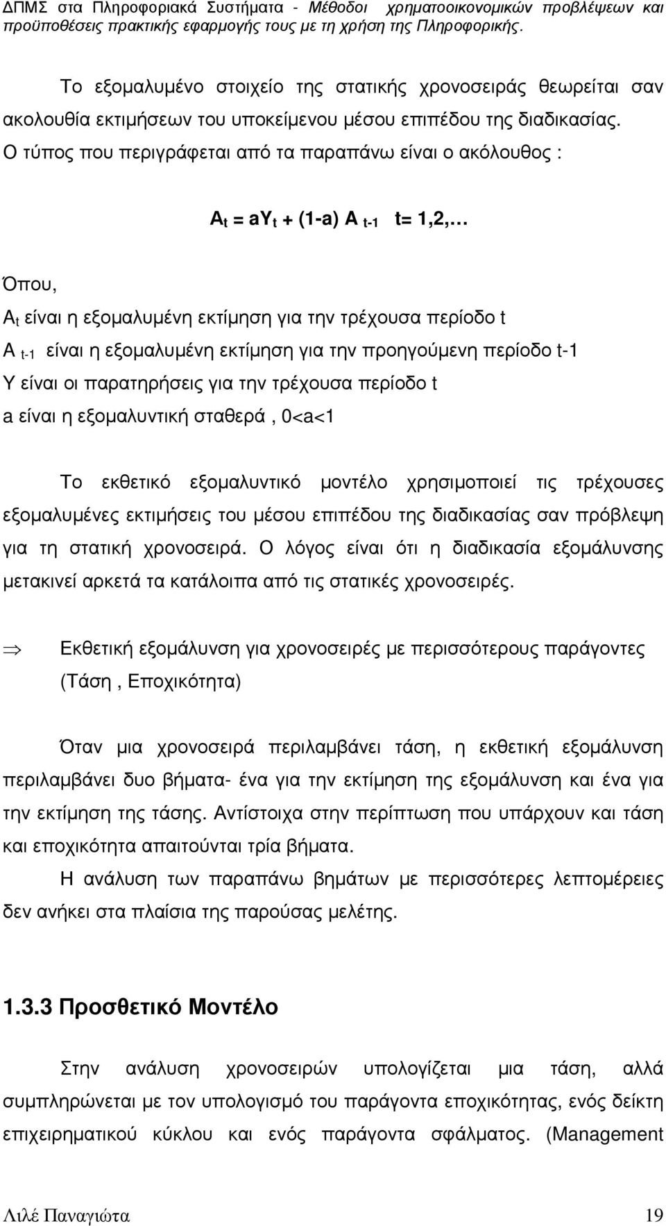 την προηγούµενη περίοδο t-1 Y είναι οι παρατηρήσεις για την τρέχουσα περίοδο t a είναι η εξοµαλυντική σταθερά, 0<a<1 Το εκθετικό εξοµαλυντικό µοντέλο χρησιµοποιεί τις τρέχουσες εξοµαλυµένες