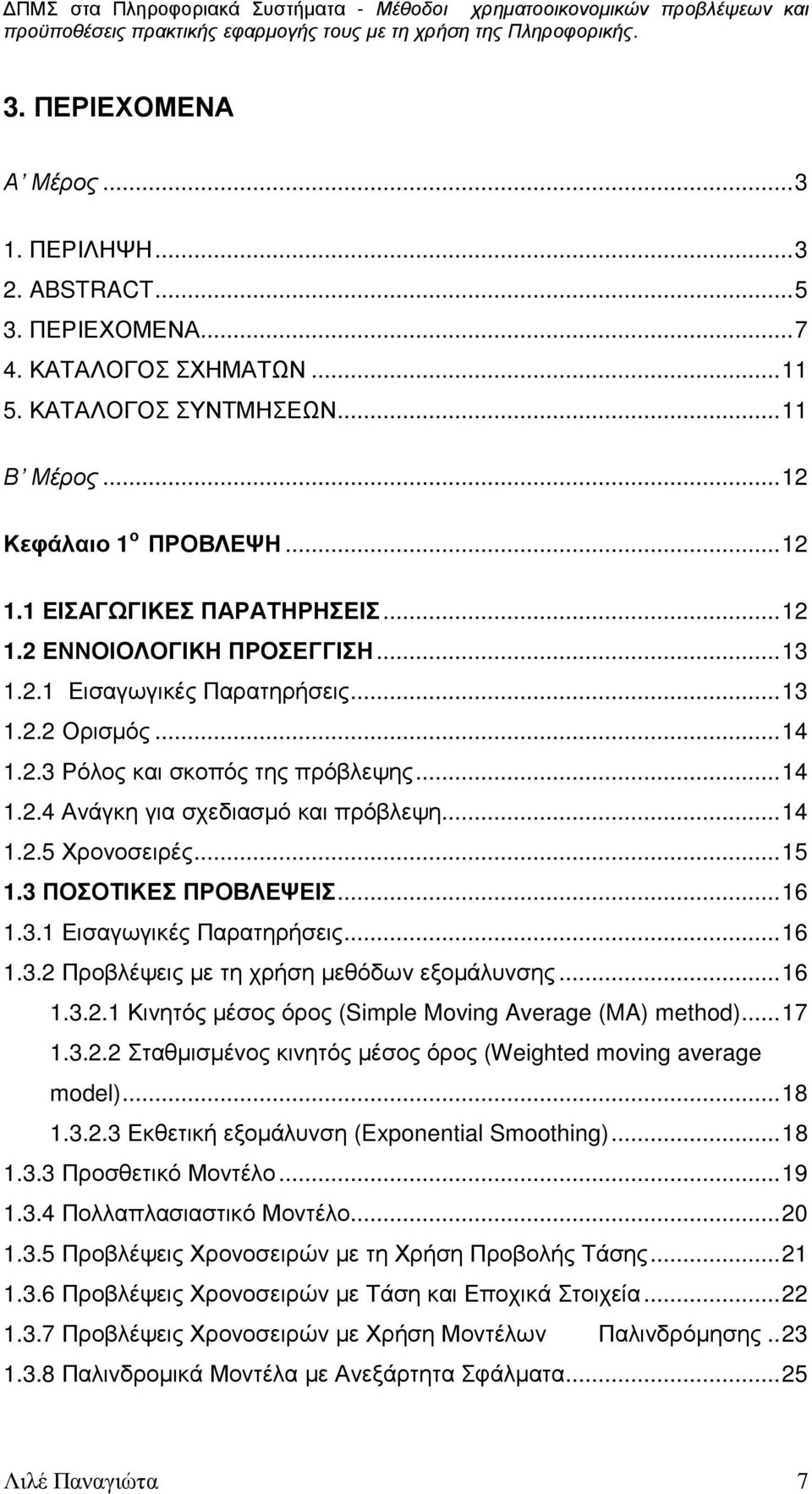 ..14 1.2.5 Χρονοσειρές...15 1.3 ΠΟΣΟΤΙΚΕΣ ΠΡΟΒΛΕΨΕΙΣ...16 1.3.1 Εισαγωγικές Παρατηρήσεις...16 1.3.2 Προβλέψεις µε τη χρήση µεθόδων εξοµάλυνσης...16 1.3.2.1 Κινητός µέσος όρος (Simple Moving Average (MA) method).