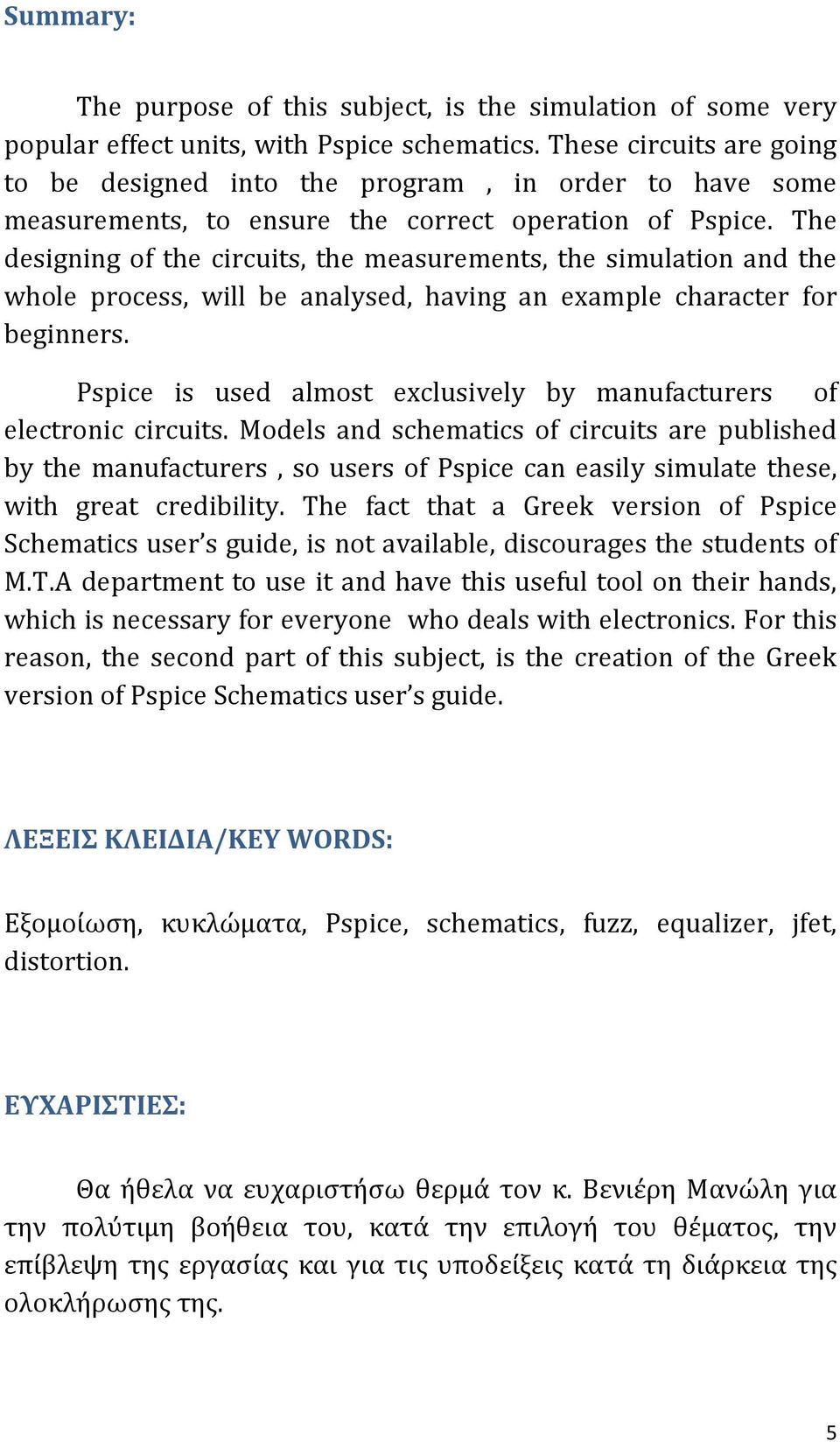 The designing of the circuits, the measurements, the simulation and the whole process, will be analysed, having an example character for beginners.