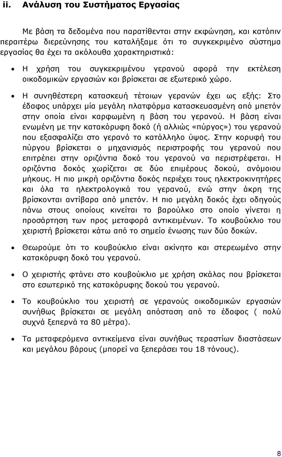 Η συνηθέστερη κατασκευή τέτοιων γερανών έχει ως εξής: Στο έδαφος υπάρχει μία μεγάλη πλατφόρμα κατασκευασμένη από μπετόν στην οποία είναι καρφωμένη η βάση του γερανού.