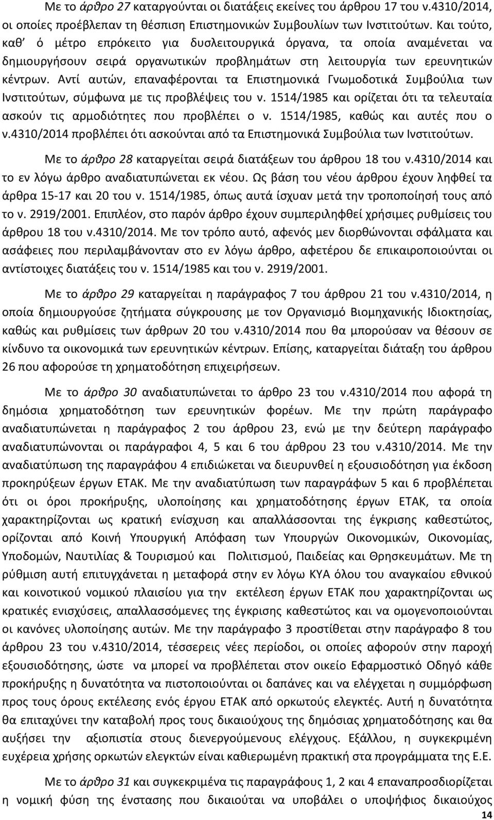 Αντί αυτών, επαναφέρονται τα Επιστημονικά Γνωμοδοτικά Συμβούλια των Ινστιτούτων, σύμφωνα με τις προβλέψεις του ν. 1514/1985 και ορίζεται ότι τα τελευταία ασκούν τις αρμοδιότητες που προβλέπει ο ν.