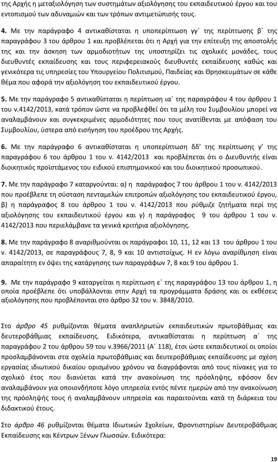 υποστηρίζει τις σχολικές μονάδες, τους διευθυντές εκπαίδευσης και τους περιφερειακούς διευθυντές εκπαίδευσης καθώς και γενικότερα τις υπηρεσίες του Υπουργείου Πολιτισμού, Παιδείας και Θρησκευμάτων σε