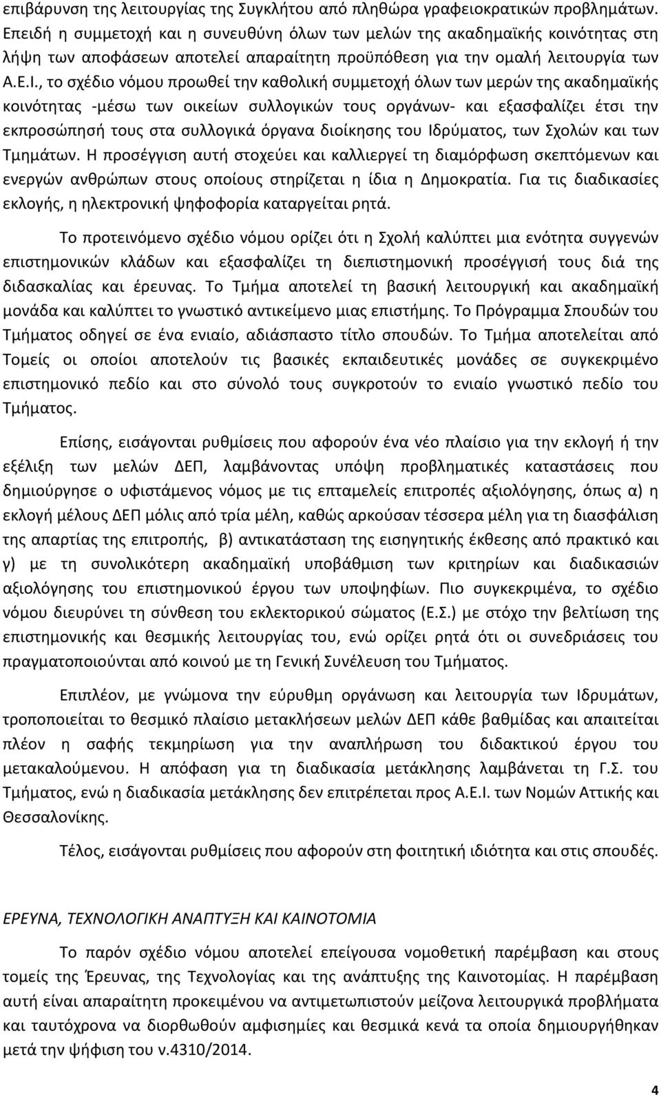 , το σχέδιο νόμου προωθεί την καθολική συμμετοχή όλων των μερών της ακαδημαϊκής κοινότητας -μέσω των οικείων συλλογικών τους οργάνων- και εξασφαλίζει έτσι την εκπροσώπησή τους στα συλλογικά όργανα