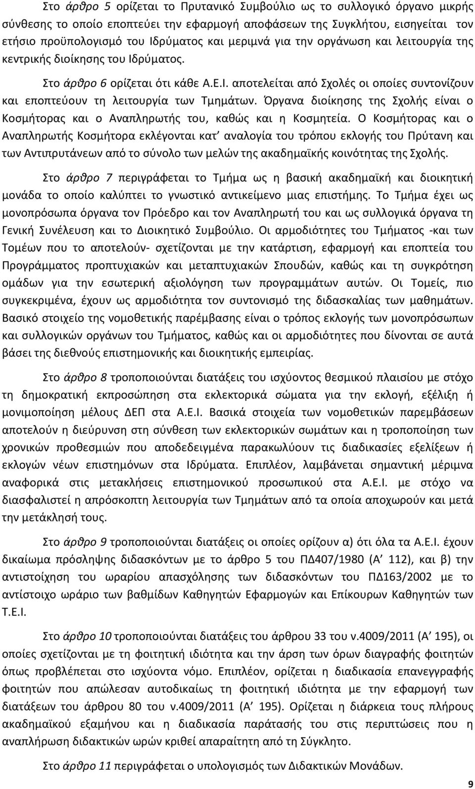 Όργανα διοίκησης της Σχολής είναι ο Κοσμήτορας και ο Αναπληρωτής του, καθώς και η Κοσμητεία.