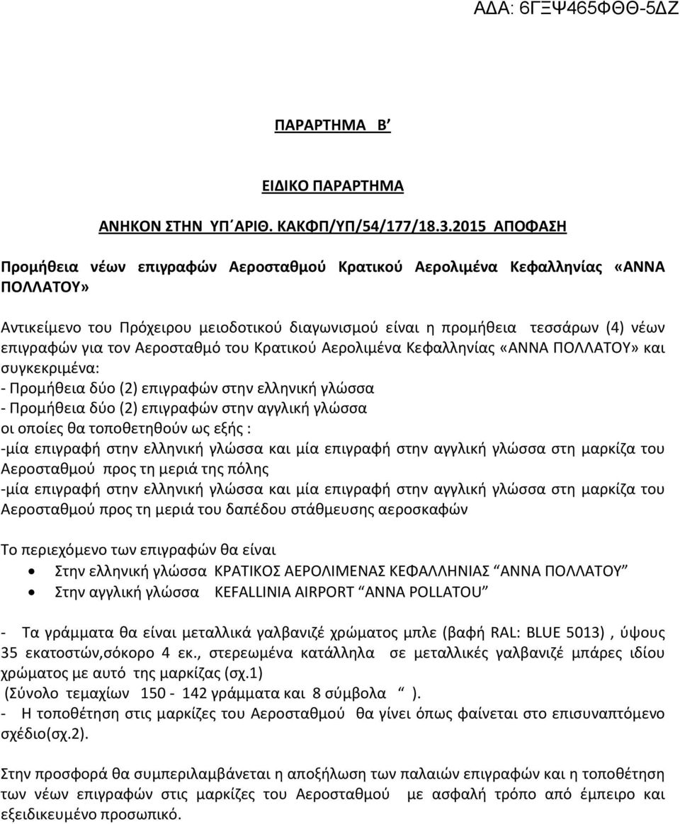 τον Αεροσταθμό του Κρατικού Αερολιμένα Κεφαλληνίας «ΑΝΝΑ ΠΟΛΛΑΤΟΥ» και συγκεκριμένα: - Προμήθεια δύο (2) επιγραφών στην ελληνική γλώσσα - Προμήθεια δύο (2) επιγραφών στην αγγλική γλώσσα οι οποίες θα