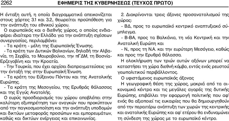 Τα κράτη των Δυτικών Βαλκανίων, δηλαδή την Αλβα νία, τη Σερβία, το Μαυροβούνιο, την πγδμ, τη Βοσνία Ερζεγοβίνη και την Κροατία.