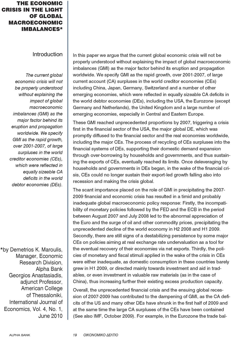 We specify GMI as the rapid growth, over 2001-2007, of large surpluses in the world creditor economies (CEs), which were reflected in equally sizeable CA deficits in the world debtor economies (DEs).