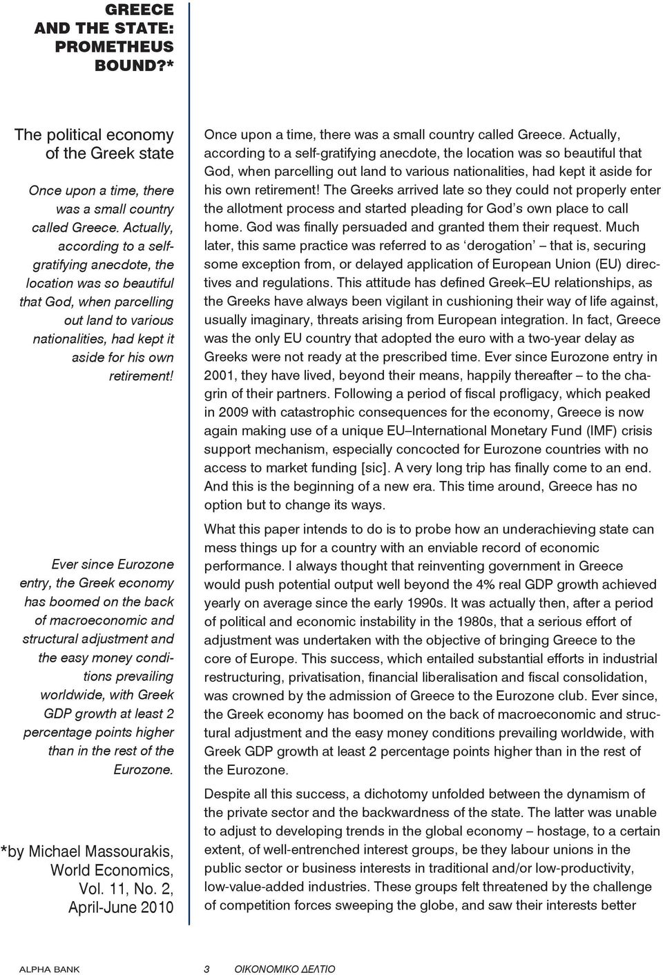 Ever since Eurozone entry, the Greek economy has boomed on the back of macroeconomic and structural adjustment and the easy money conditions prevailing worldwide, with Greek GDP growth at least 2