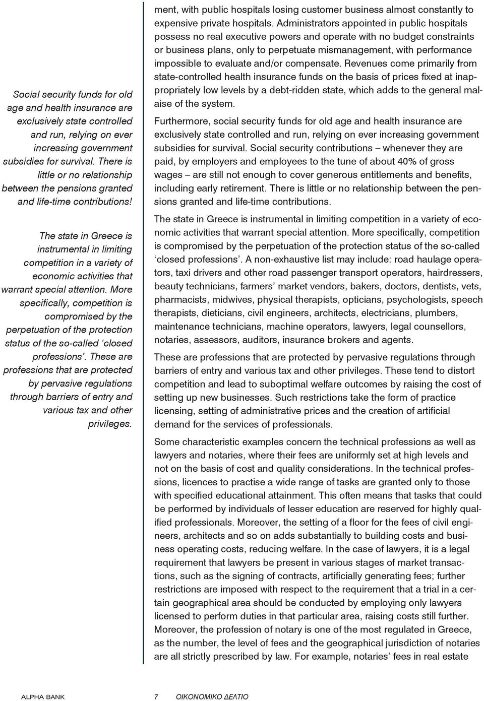 The state in Greece is instrumental in limiting competition in a variety of economic activities that warrant special attention.
