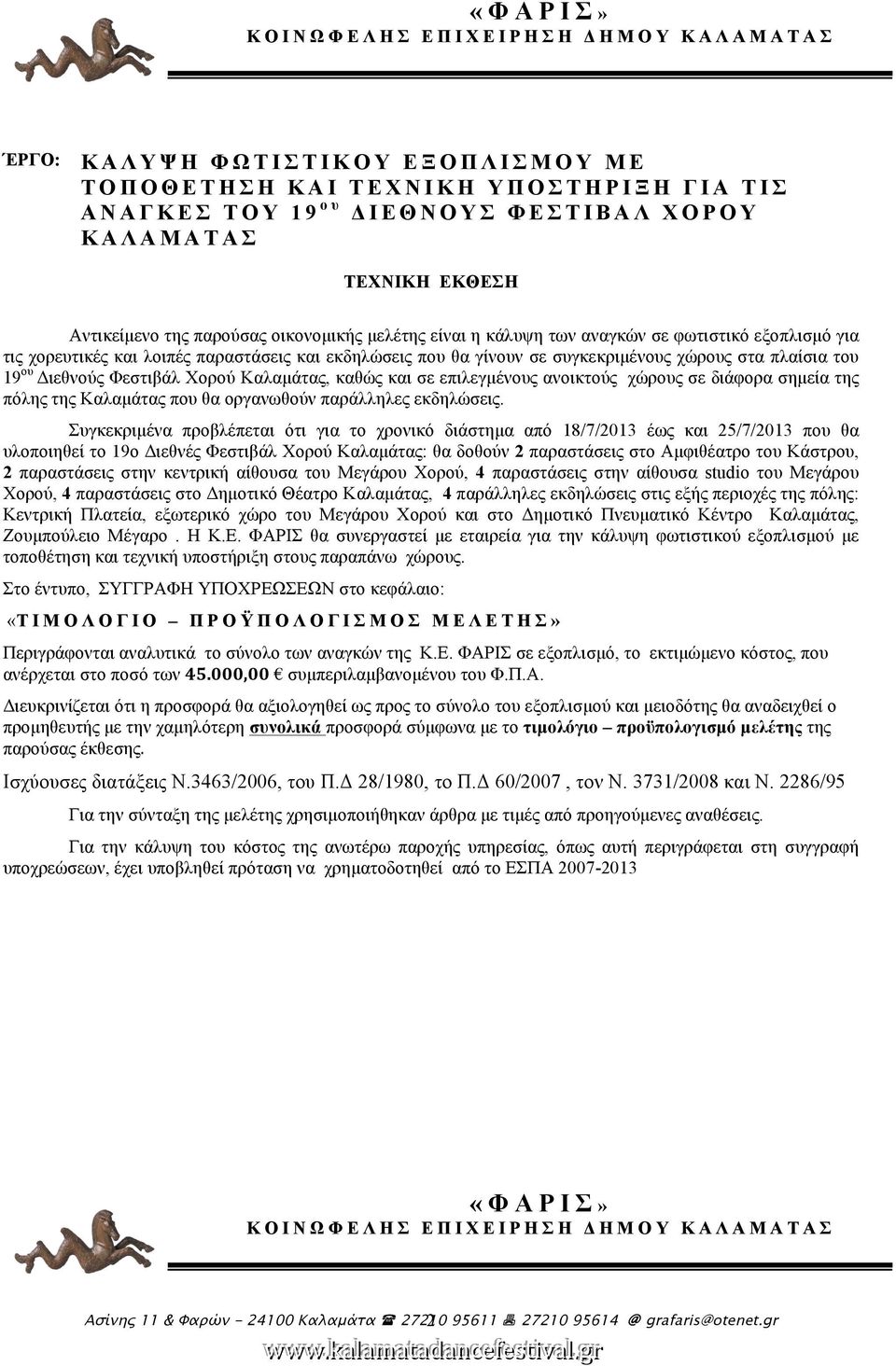 πλαίσια του 19 ου Διεθνούς Φεστιβάλ Χορού Καλαµάτας, καθώς και σε επιλεγµένους ανοικτούς χώρους σε διάφορα σηµεία της πόλης της Καλαµάτας που θα οργανωθούν παράλληλες εκδηλώσεις.