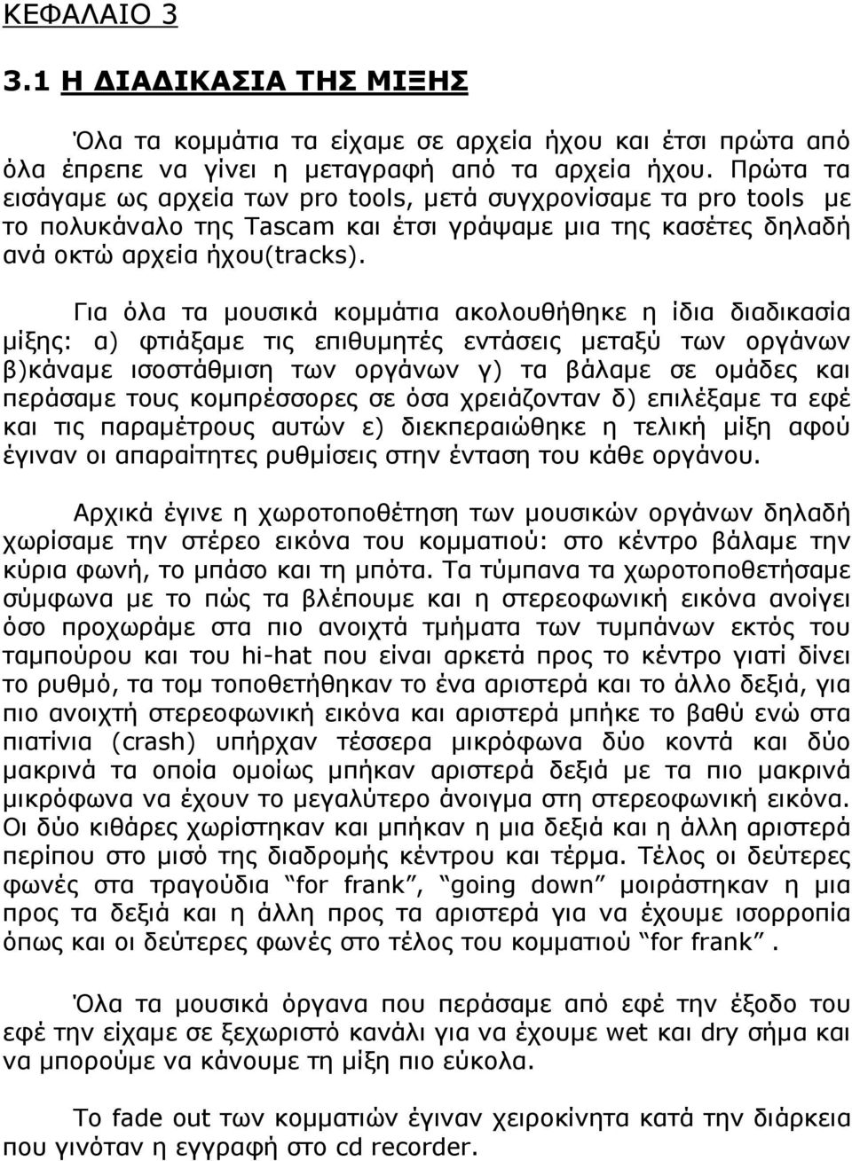 Για όλα τα µουσικά κοµµάτια ακολουθήθηκε η ίδια διαδικασία µίξης: α) φτιάξαµε τις επιθυµητές εντάσεις µεταξύ των οργάνων β)κάναµε ισοστάθµιση των οργάνων γ) τα βάλαµε σε οµάδες και περάσαµε τους