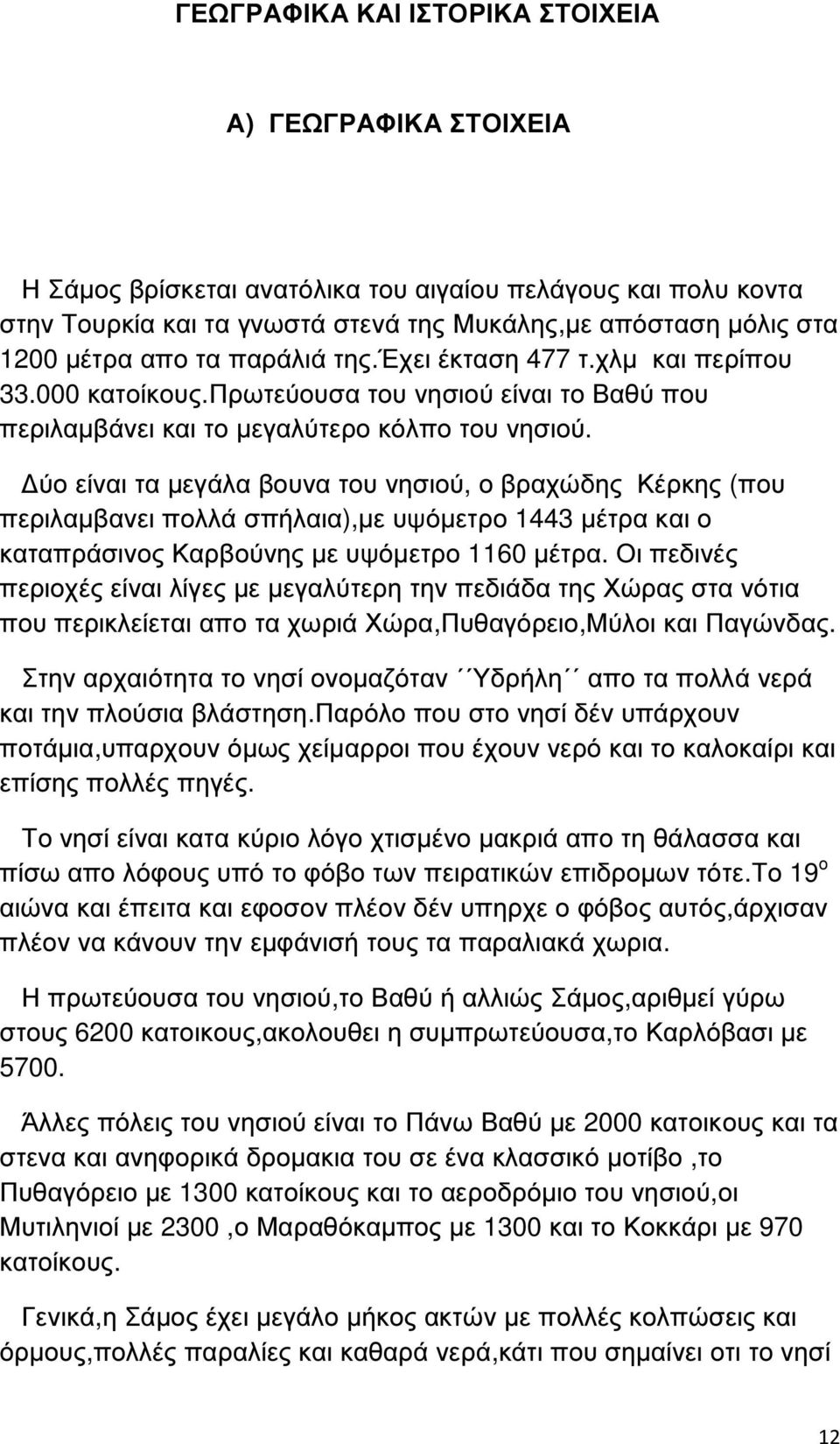 ύο είναι τα µεγάλα βουνα του νησιού, ο βραχώδης Κέρκης (που περιλαµβανει πολλά σπήλαια),µε υψόµετρο 1443 µέτρα και ο καταπράσινος Καρβούνης µε υψόµετρο 1160 µέτρα.