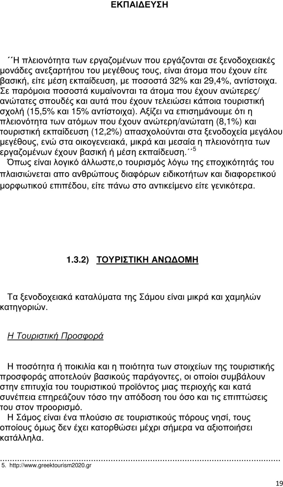 Αξίζει να επισηµάνουµε ότι η πλειονότητα των ατόµων που έχουν ανώτερη/ανώτατη (8,1%) και τουριστική εκπαίδευση (12,2%) απασχολούνται στα ξενοδοχεία µεγάλου µεγέθους, ενώ στα οικογενειακά, µικρά και