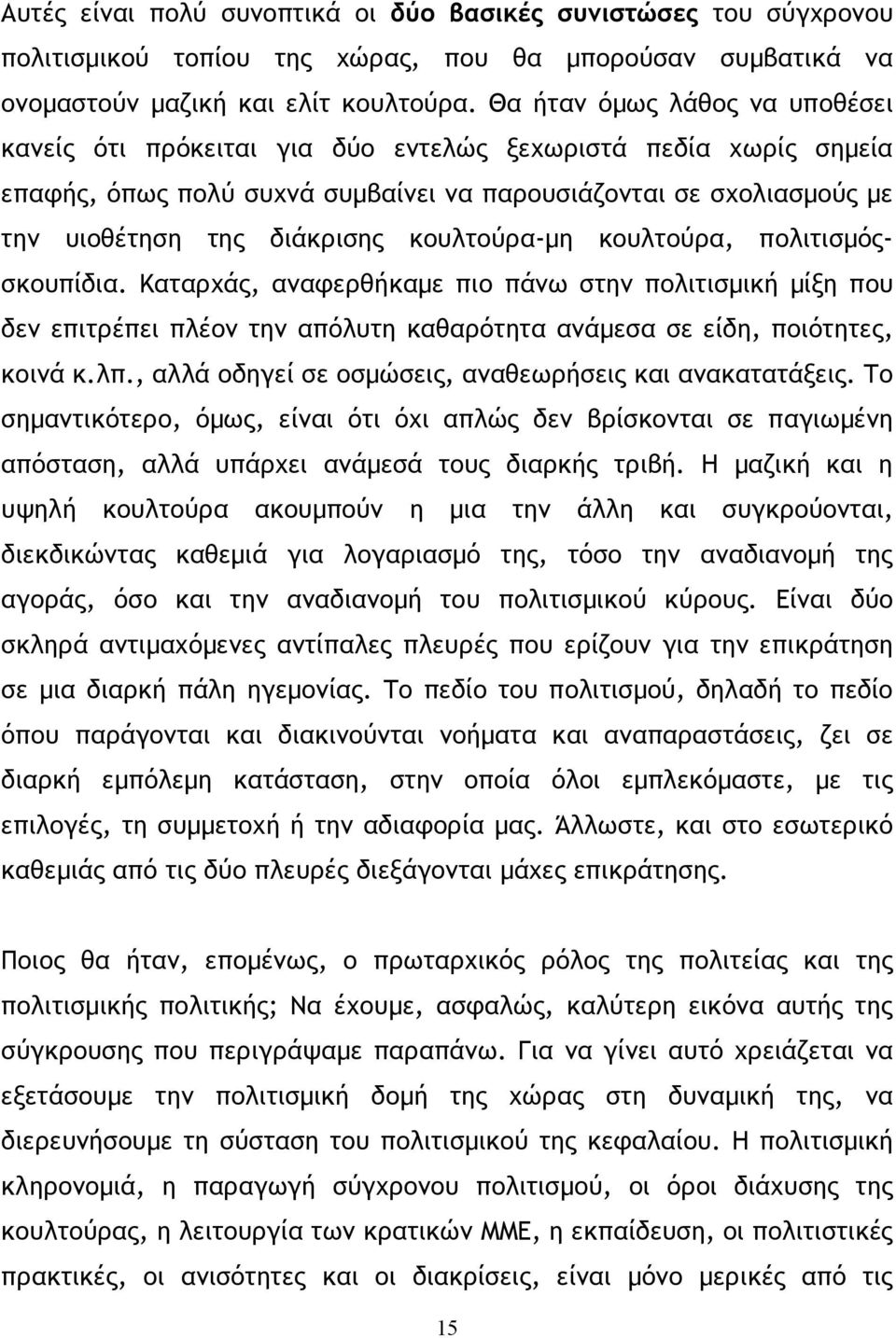 κουλτούρα-µη κουλτούρα, πολιτισµόςσκουπίδια. Καταρχάς, αναφερθήκαµε πιο πάνω στην πολιτισµική µίξη που δεν επιτρέπει πλέον την απόλυτη καθαρότητα ανάµεσα σε είδη, ποιότητες, κοινά κ.λπ.