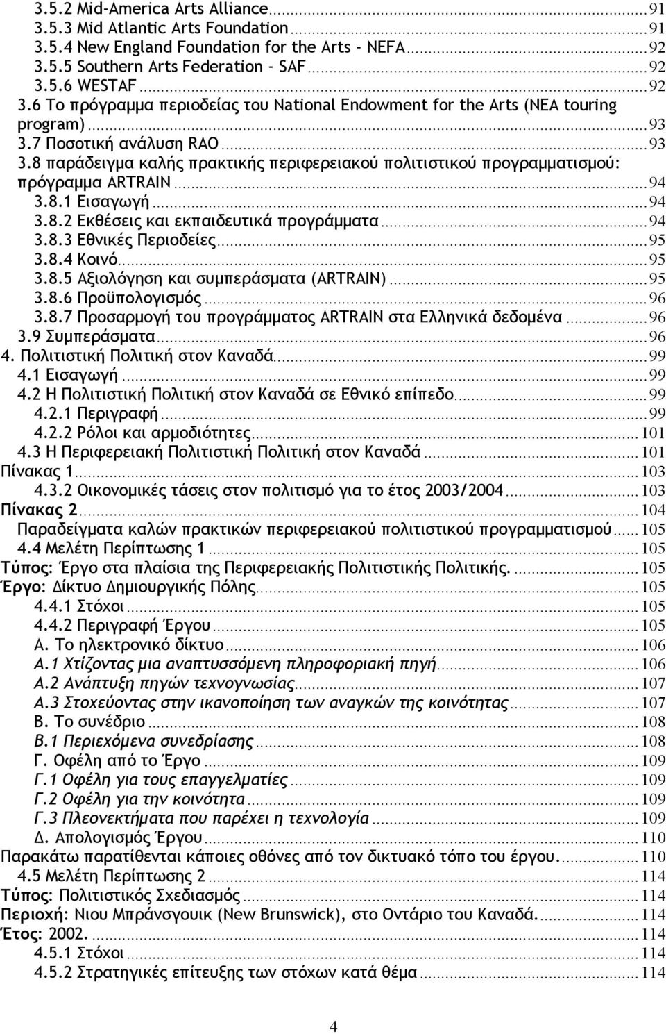 7 Ποσοτική ανάλυση RAO...93 3.8 παράδειγµα καλής πρακτικής περιφερειακού πολιτιστικού προγραµµατισµού: πρόγραµµα ARTRAIN...94 3.8.1 Εισαγωγή...94 3.8.2 Εκθέσεις και εκπαιδευτικά προγράµµατα...94 3.8.3 Εθνικές Περιοδείες.