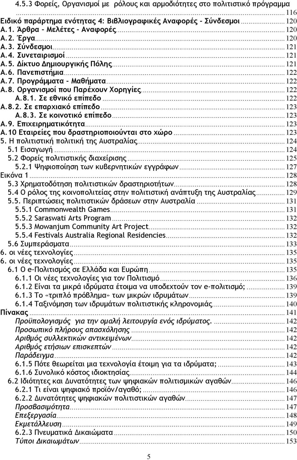 ..122 A.8.2. Σε επαρχιακό επίπεδο...123 A.8.3. Σε κοινοτικό επίπεδο...123 A.9. Επιχειρηµατικότητα...123 A.10 Εταιρείες που δραστηριοποιούνται στο χώρο...123 5. Η πολιτιστική πολιτική της Αυστραλίας.