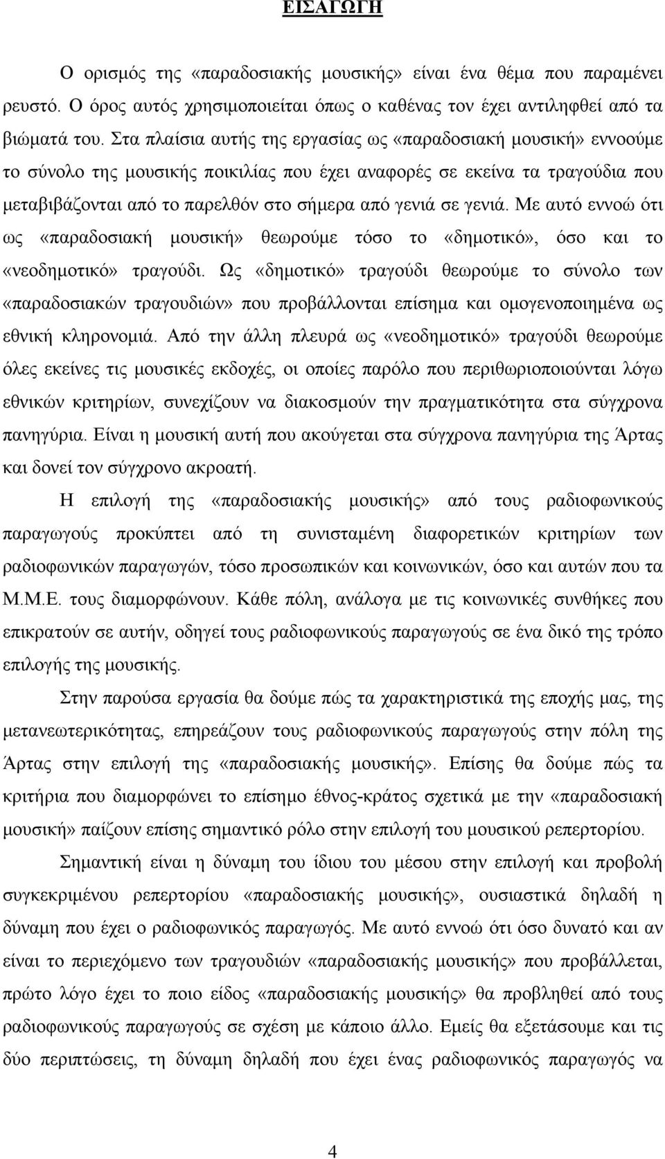 γενιά. Με αυτό εννοώ ότι ως «παραδοσιακή μουσική» θεωρούμε τόσο το «δημοτικό», όσο και το «νεοδημοτικό» τραγούδι.