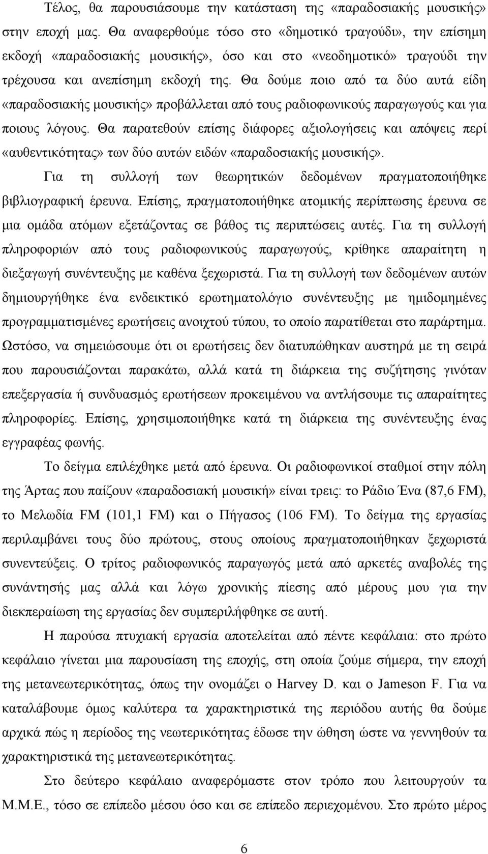 Θα δούμε ποιο από τα δύο αυτά είδη «παραδοσιακής μουσικής» προβάλλεται από τους ραδιοφωνικούς παραγωγούς και για ποιους λόγους.