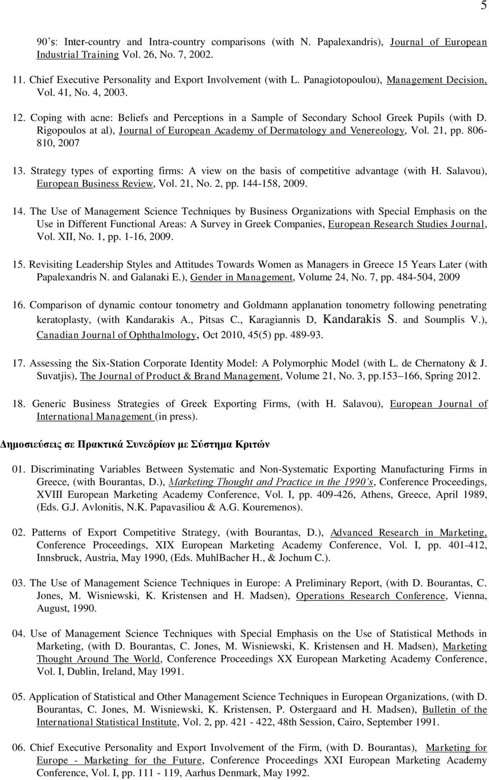 Coping with acne: Beliefs and Perceptions in a Sample of Secondary School Greek Pupils (with D. Rigopoulos at al), Journal of European Academy of Dermatology and Venereology, Vol. 21, pp.